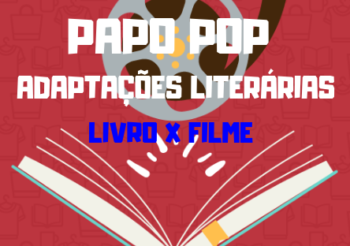 Papo Pop 005 – Livro X Filme