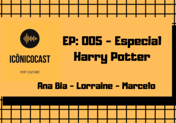 IcônicoCast 005 – Especial Harry Potter