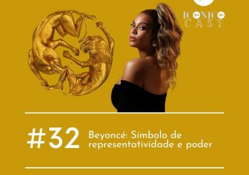 IcônicoCast 032 – Beyoncé: símbolo de representatividade e poder
