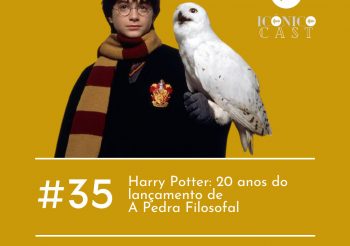 IcônicoCast 035 – 20 anos de Harry Potter e a Pedra Filosofal