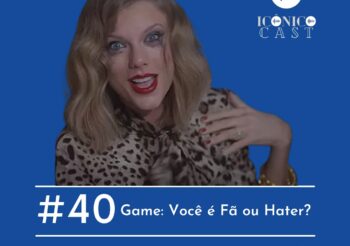 EP 040 – Game: Você é Fã ou Hater?